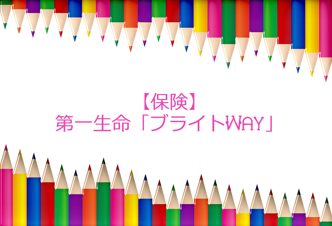 【解約するべき？】第一生命「ブライトWay」の評判。デメリットと保障内容を解説