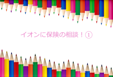 イオンに保険の相談で行ってみた。FWD富士生命の収入保障保険に入るため