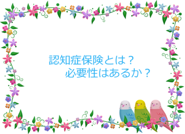 認知症保険について？必要かどうか計算してみた