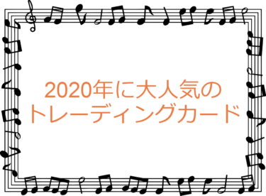 2020年人気のトレーディングカードについて