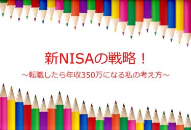 新NISAの戦略！転職したら年収350万になる私の考え方